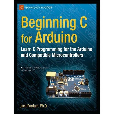 Beginning C for Arduino - (Technology in Action) by  Jack Purdum (Paperback)