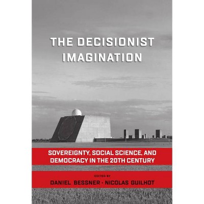 The Decisionist Imagination - by  Daniel Bessner & Nicolas Guilhot (Hardcover)