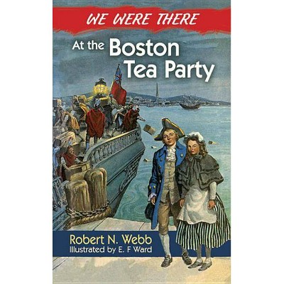 We Were There at the Boston Tea Party - by  Robert N Webb (Paperback)