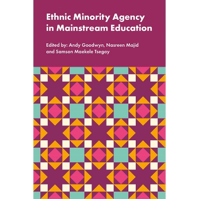 Ethnic Minority Agency in Mainstream Education - by  Andrew Goodwyn & Nasreen Majid & Samson Maekele Tsegay (Hardcover)