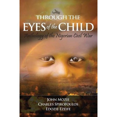 Through the Eyes of the Child - by  John Mozie & Charles Spiropoulos & Edozie Ezeife (Paperback)