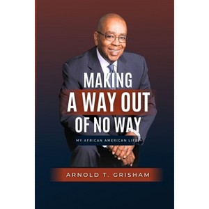 Making A Way Out of No Way - by  Arnold T Grisham (Paperback) - 1 of 1