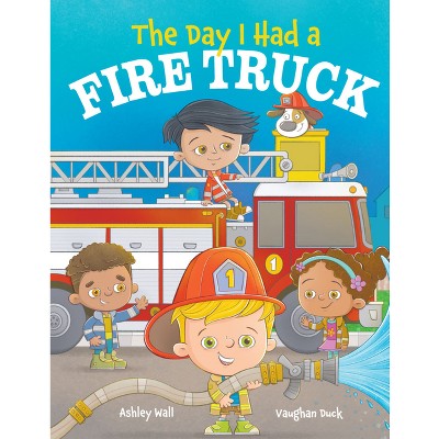 The Day I Had a Fire Truck - by  Ashley Wall (Hardcover)