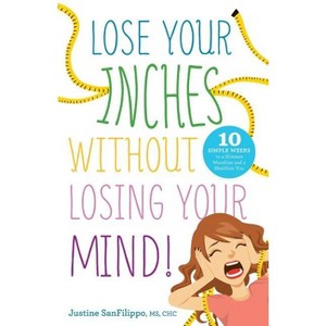 Lose Your Inches without Losing Your Mind! - by  Justine Sanfilippo (Paperback) - 1 of 1
