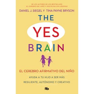 El Cerebro Afirmativo del Niño: Ayuda a Tu Hijo a Ser Más Resiliente, Autónomo Y Creativo. / The Yes Brain - by  Daniel J Siegel & Tina Payne Bryson - 1 of 1