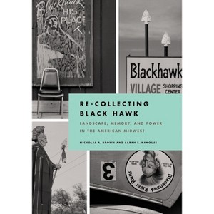 Re-Collecting Black Hawk - (Culture Politics & the Built Environment) by  Nicholas Brown & Sarah Kanouse (Hardcover) - 1 of 1