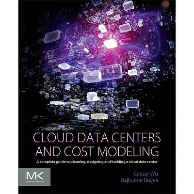 Cloud Data Centers and Cost Modeling - by  Caesar Wu & Rajkumar Buyya (Paperback)