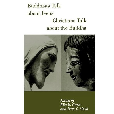 Buddhists Talk about Jesus, Christians Talk about the Buddha - by  Rita M Gross & Terry Muck (Paperback)