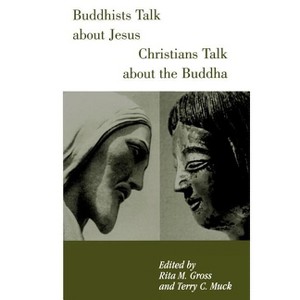Buddhists Talk about Jesus, Christians Talk about the Buddha - by  Rita M Gross & Terry Muck (Paperback) - 1 of 1