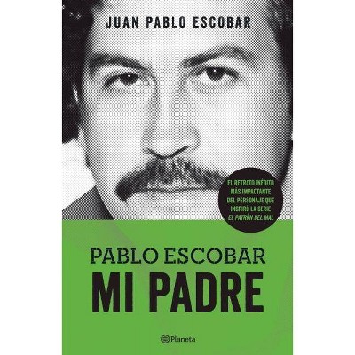 Pablo Escobar. Mi Padre - by  Juan Pablo Escobar (Paperback)