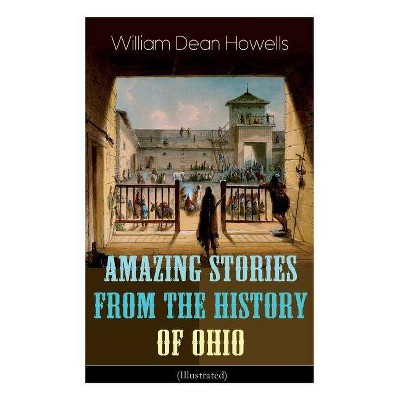 Amazing Stories from the History of Ohio (Illustrated) - by  William Dean Howells (Paperback)