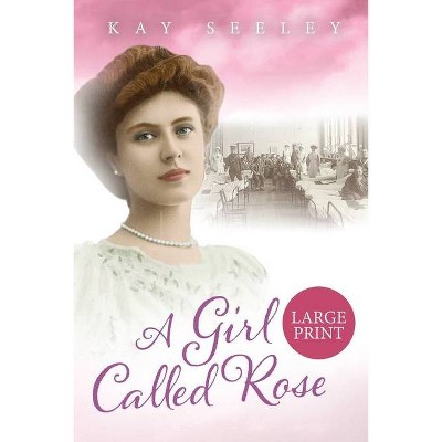 A Girl Called Rose - Large Print by  Kay Seeley (Paperback)