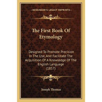 The First Book Of Etymology - by  Joseph Thomas (Paperback)