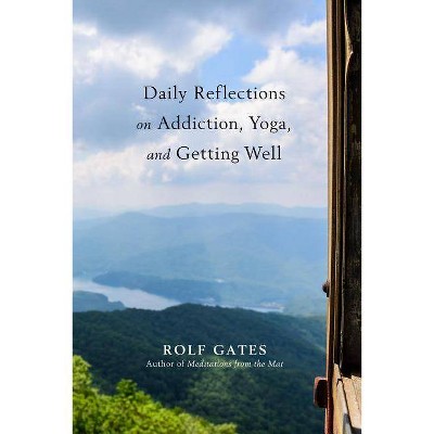 Daily Reflections on Addiction, Yoga, and Getting Well - by  Rolf Gates (Paperback)