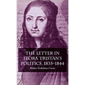 The Letter in Flora Tristan's Politics, 1835-1844 - by  Máire Fedelma Cross (Hardcover) - 1 of 1