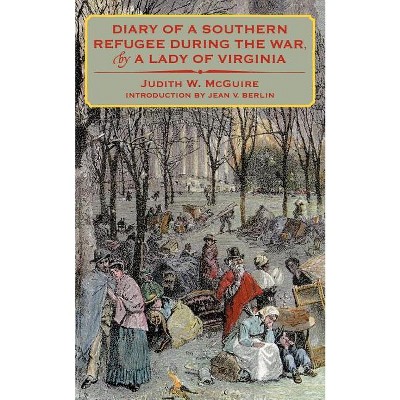 Diary of a Southern Refugee During the War, by a Lady of Virginia - by  Judith W McGuire (Paperback)