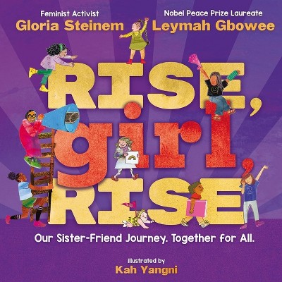 Rise, Girl, Rise: Our Sister-Friend Journey. Together for All. - by  Gloria Steinem & Leymah Gbowee (Hardcover)