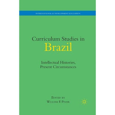 Curriculum Studies in Brazil - (International and Development Education) by  W Pinar (Paperback)