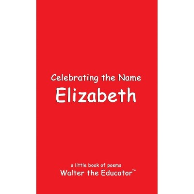Celebrating the Name Elizabeth - (The Poetry of First Names Book) by  Walter the Educator (Paperback)