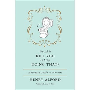 Would It Kill You to Stop Doing That - by  Henry Alford (Hardcover) - 1 of 1