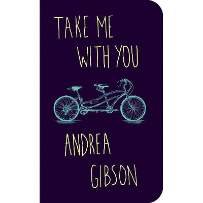 Take Me With You -  by Andrea Gibson (Paperback)