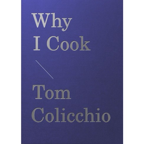 Why I Cook - by  Tom Colicchio (Hardcover) - image 1 of 1