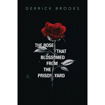 The Rose That Blossomed from the Prison Yard - by  Derrick Brooks (Paperback)