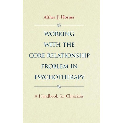 Working with the Core Relationship Problem in Psychotherapy - (Jossey-Bass Psychology Series) by  Althea J Horner (Hardcover)