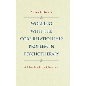 Working with the Core Relationship Problem in Psychotherapy - (Jossey-Bass Psychology Series) by  Althea J Horner (Hardcover) - 1 of 1