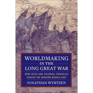 Worldmaking in the Long Great War - by  Jonathan Wyrtzen (Paperback) - 1 of 1