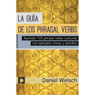 La Guía de los Phrasal Verbs - by  Daniel Welsch (Paperback)