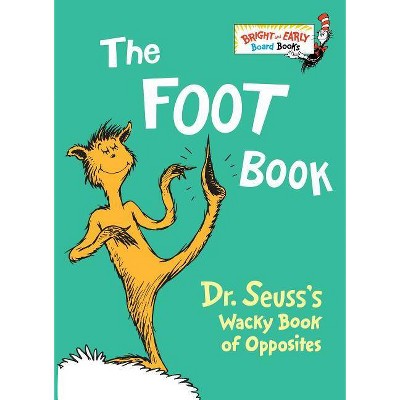 The Foot Book: Dr. Seuss&#39;s Wacky Book of Opposites (Bright and Early Books) - by Dr. Seuss (Board Book)