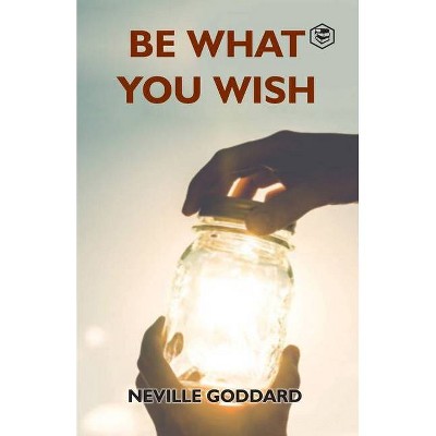 Be What You Wish - by  Neville Goddard (Paperback)