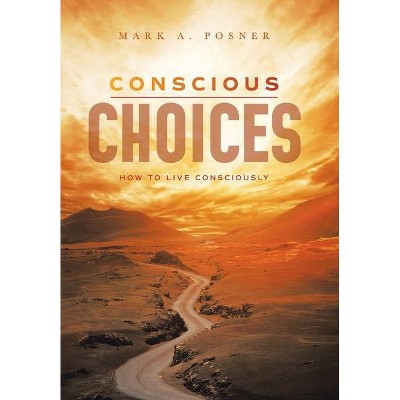 Conscious Choices - by  Mark A Posner (Hardcover)