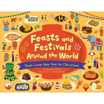Feasts and Festivals Around the World: From Lunar New Year to Christmas - by  Alice B McGinty (Hardcover)