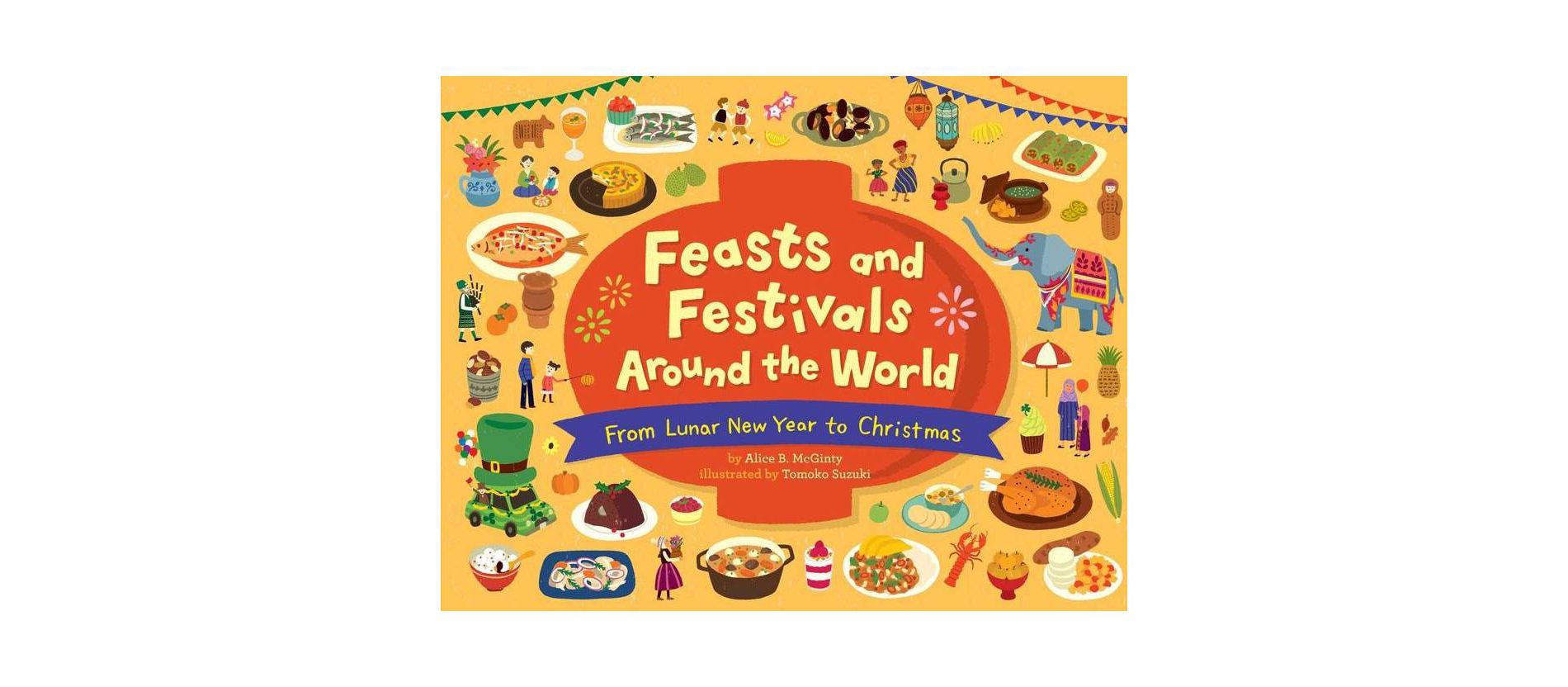 Feasts and Festivals Around the World: From Lunar New Year to Christmas - by  Alice B McGinty (Hardcover)
