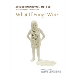 What If Fungi Win? - (Johns Hopkins Wavelengths) by  Arturo Casadevall (Paperback) - 1 of 1