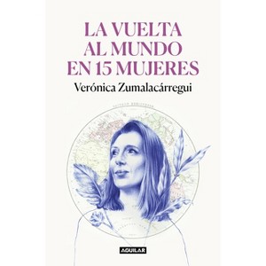 La Vuelta Al Mundo En 15 Mujeres: Historias de Mujeres Que Me Han Cambiado La Mirada / Around the World in 15 Women: The Stories of Women Who Have - 1 of 1