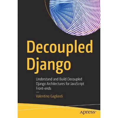 Decoupled Django - by  Valentino Gagliardi (Paperback)