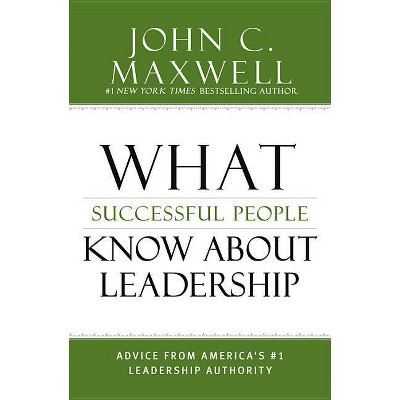 What Successful People Know about Leadership - by  John C Maxwell (Hardcover)
