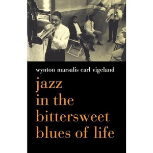 Jazz in the Bittersweet Blues of Life - by  Wynton Marsalis & Carl Vigeland (Paperback) - 1 of 1