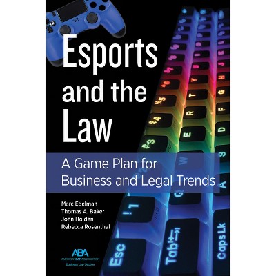 Esports and the Law - by  John Timothy Holden & Marc Edelman & Rebecca Rosenthal & Thomas A Baker (Paperback)