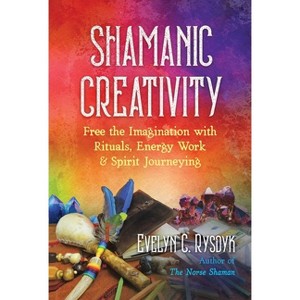 Shamanic Creativity - by  Evelyn C Rysdyk (Paperback) - 1 of 1