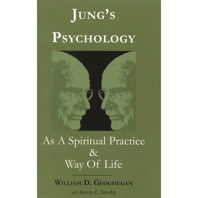 Jung's Psychology as a Spiritual Practice and Way of Life - by  William D Geoghegan & Kevin L Stoehr (Paperback)