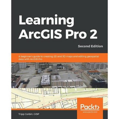 Learning ArcGIS Pro 2 - Second Edition - by  Gisp Tripp Corbin (Paperback)