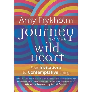 Journey to the Wild Heart: Four Invitations to Contemplative Living - by  Amy Frykholm (Paperback) - 1 of 1