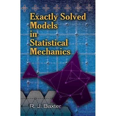 Exactly Solved Models in Statistical Mechanics - (Dover Books on Physics) by  Rodney J Baxter (Paperback)