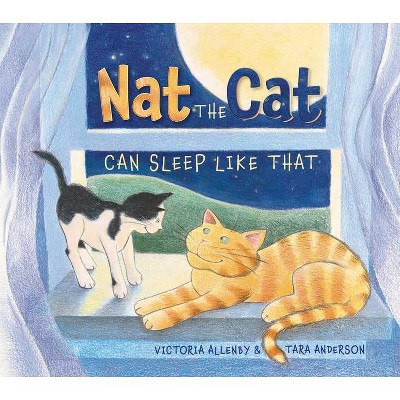 Nat the Cat Can Sleep Like That - by  Victoria Allenby (Hardcover)