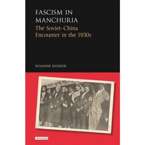 Fascism in Manchuria - (Library of Modern Russia) by  Susanne Hohler (Paperback) - 1 of 1
