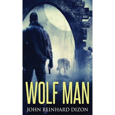 Wolf Man - by  John Reinhard Dizon (Hardcover)